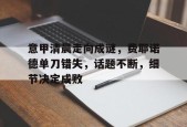 意甲清晨走向成谜，费耶诺德单刀错失，话题不断，细节决定成败的简单介绍-星空体育平台