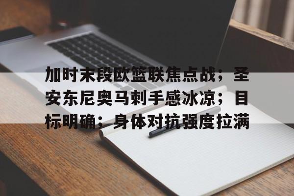 加时末段欧篮联焦点战；圣安东尼奥马刺手感冰凉；目标明确；身体对抗强度拉满的简单介绍